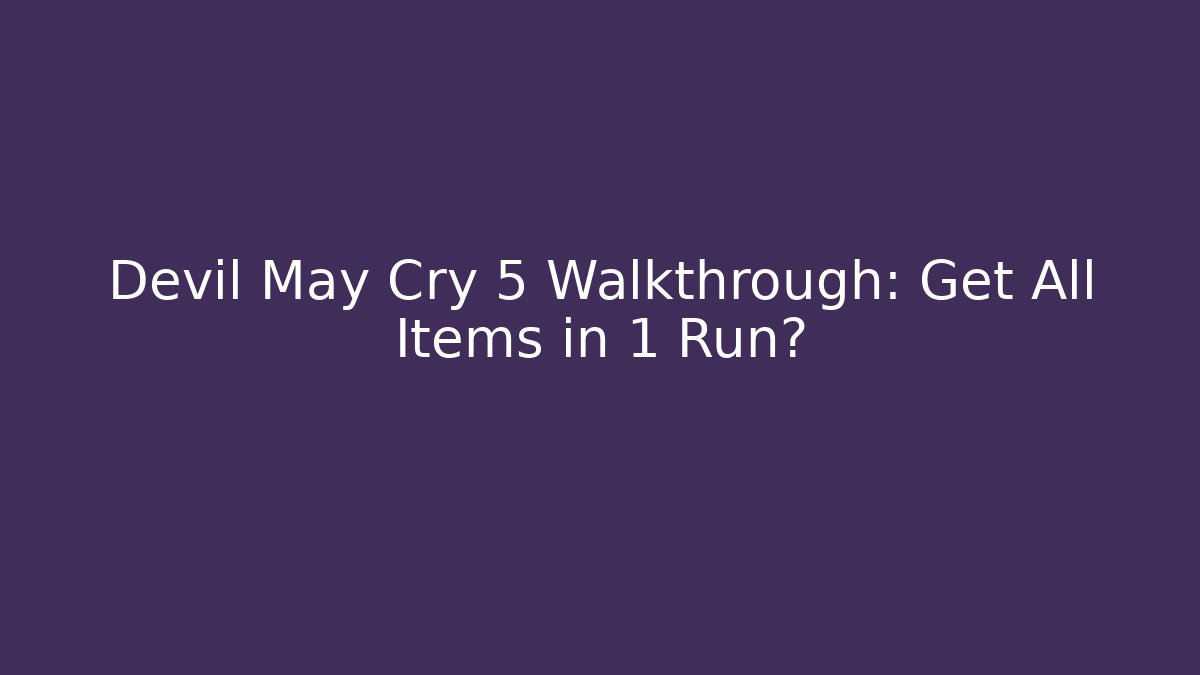 Devil May Cry 5 Walkthrough: Get All Items in 1 Run?