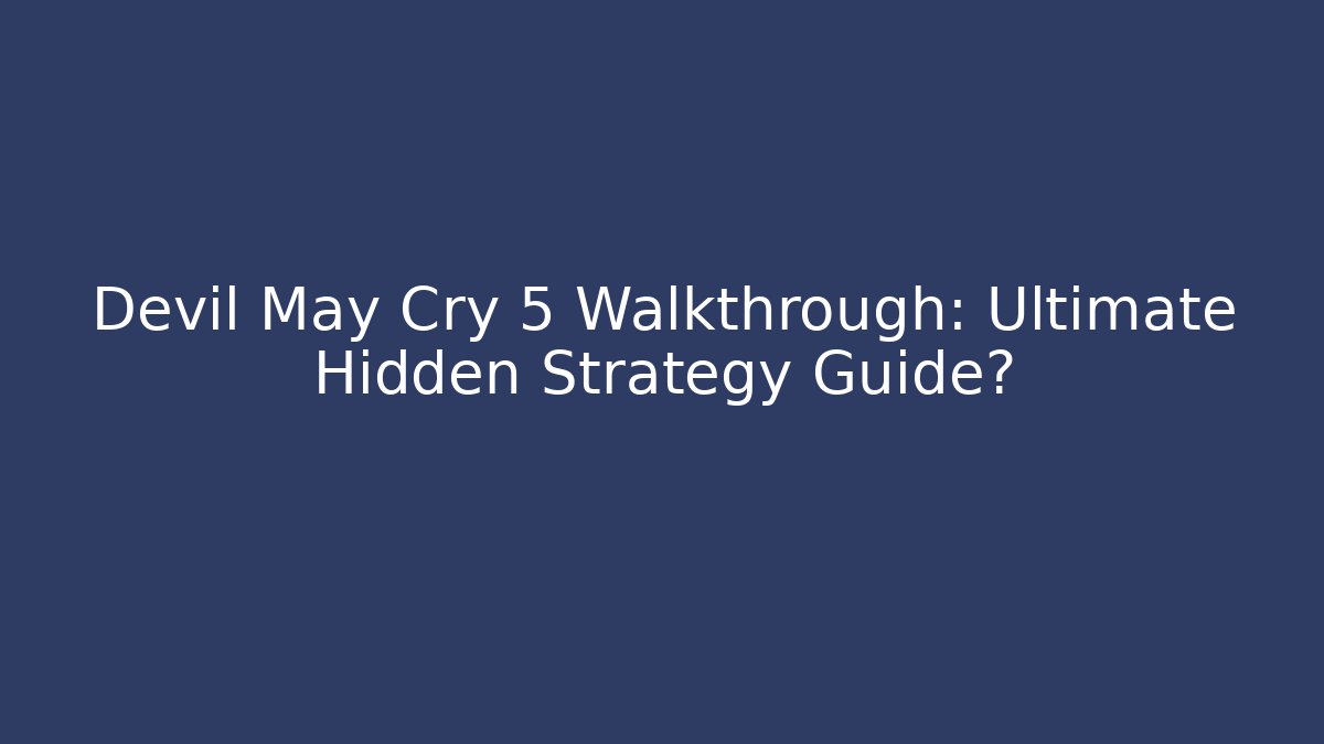 Devil May Cry 5 Walkthrough: Ultimate Hidden Strategy Guide?