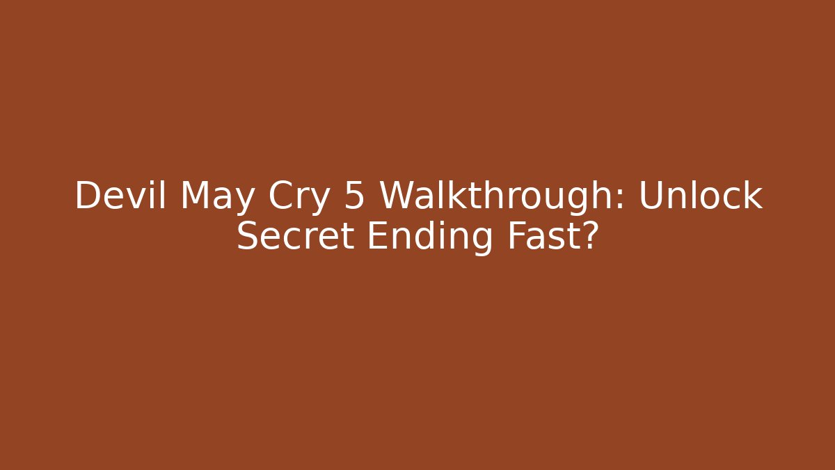Devil May Cry 5 Walkthrough: Unlock Secret Ending Fast?
