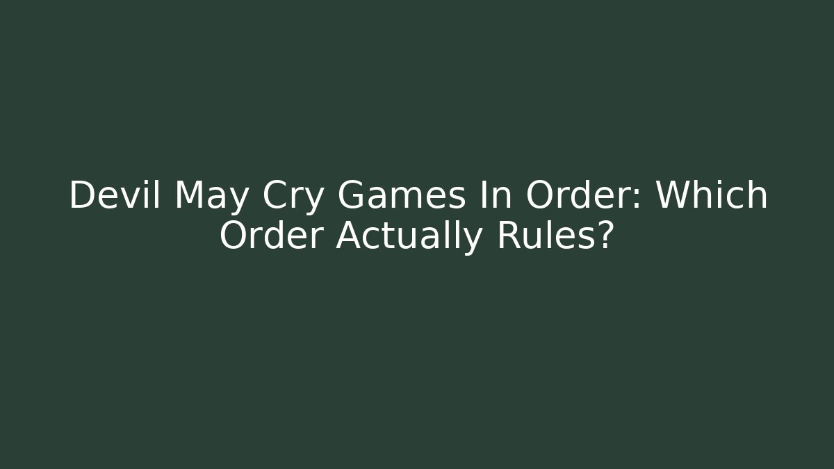 Devil May Cry Games In Order: Which Order Actually Rules?