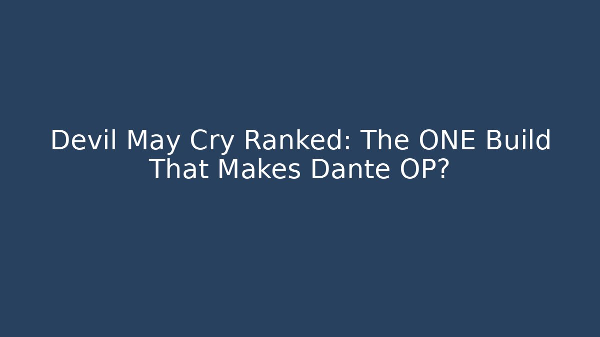 Devil May Cry Ranked: The ONE Build That Makes Dante OP?