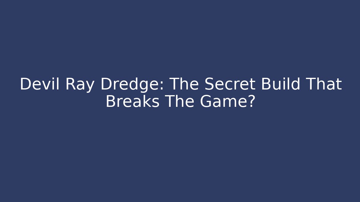 Devil Ray Dredge: The Secret Build That Breaks The Game? - Felix Cat Insurance