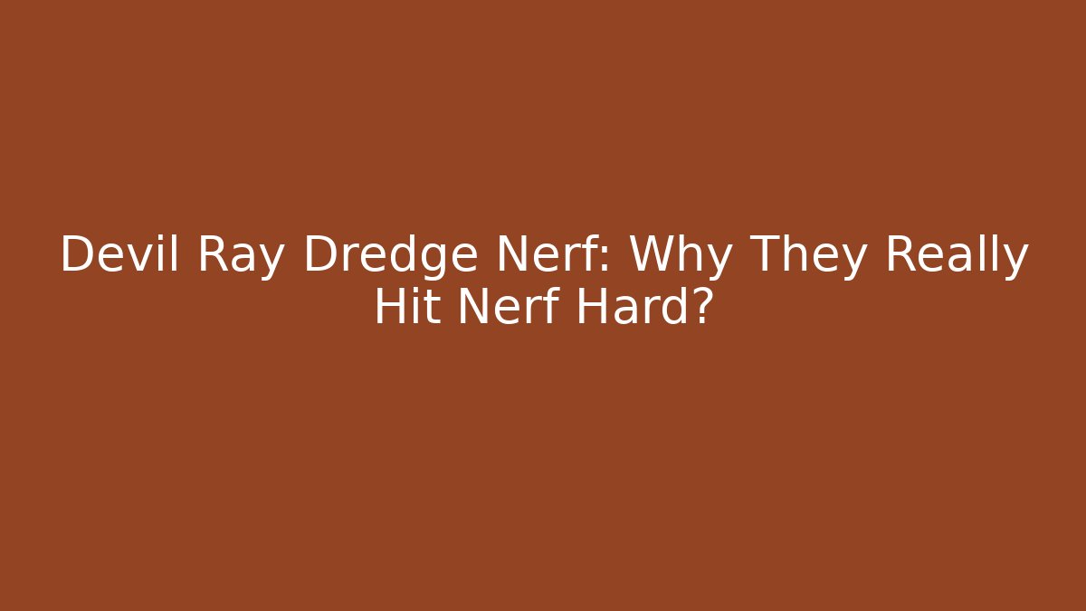 Devil Ray Dredge Nerf: Why They Really Hit Nerf Hard?