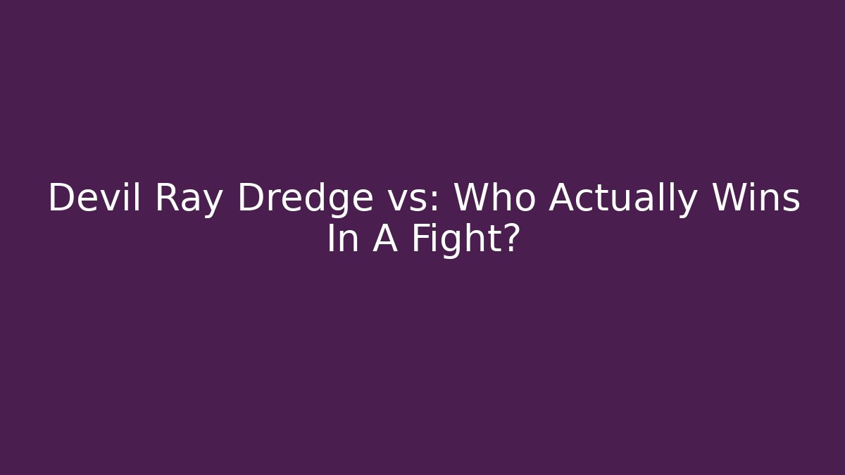 Devil Ray Dredge vs: Who Actually Wins In A Fight?