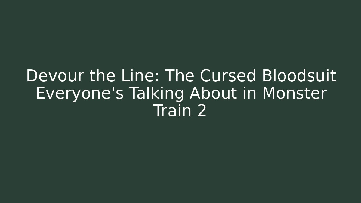 Devour the Line: The Cursed Bloodsuit Everyone's Talking About in Monster Train 2