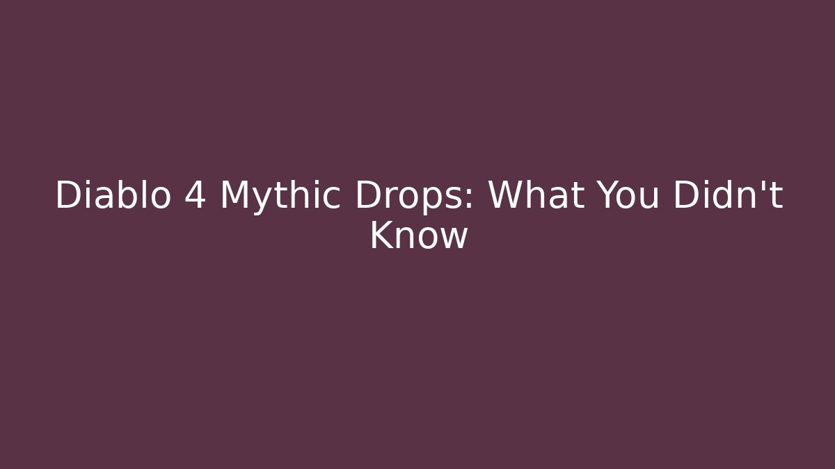 Diablo 4 Mythic Drops: What You Didn’t Know