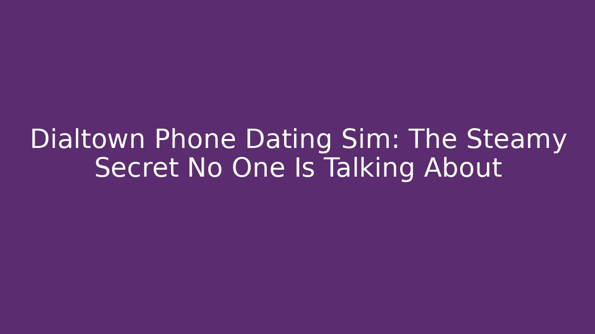 Dialtown Phone Dating Sim: The Steamy Secret No One Is Talking About