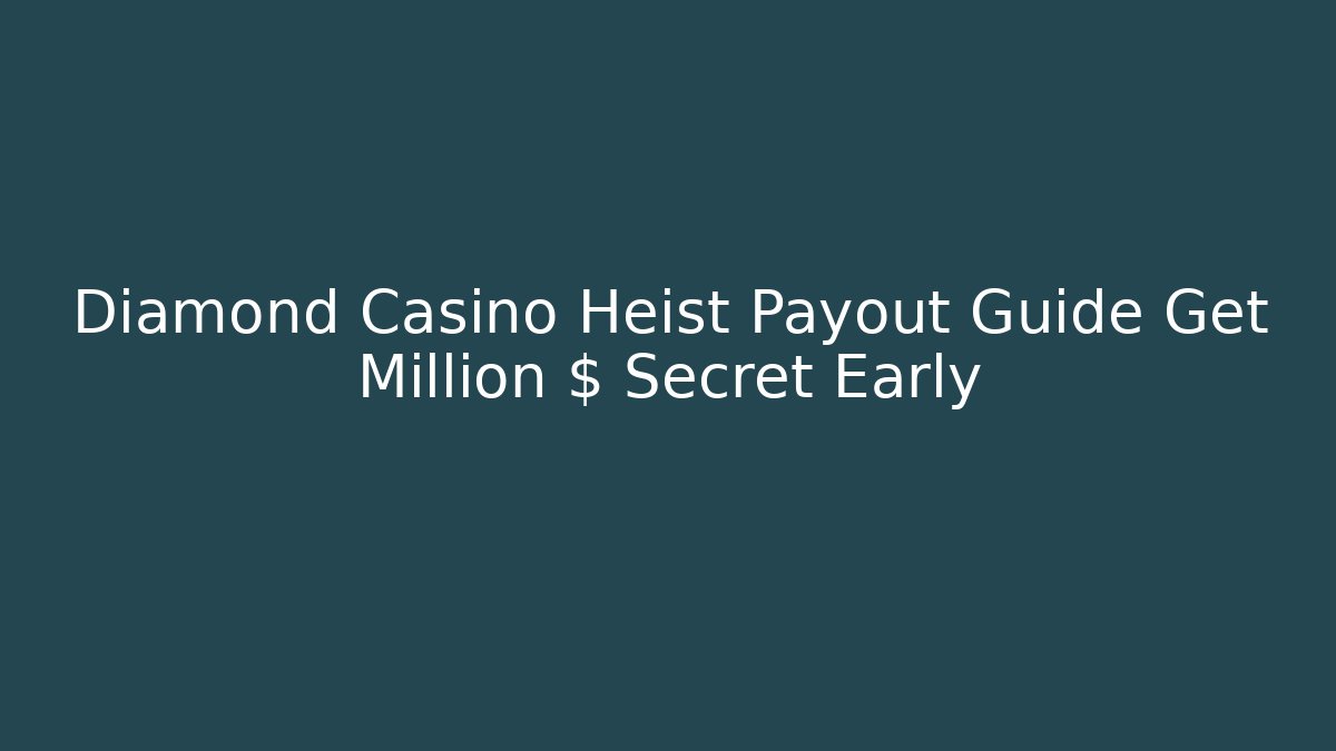 Diamond Casino Heist Payout Guide Get Million $ Secret Early