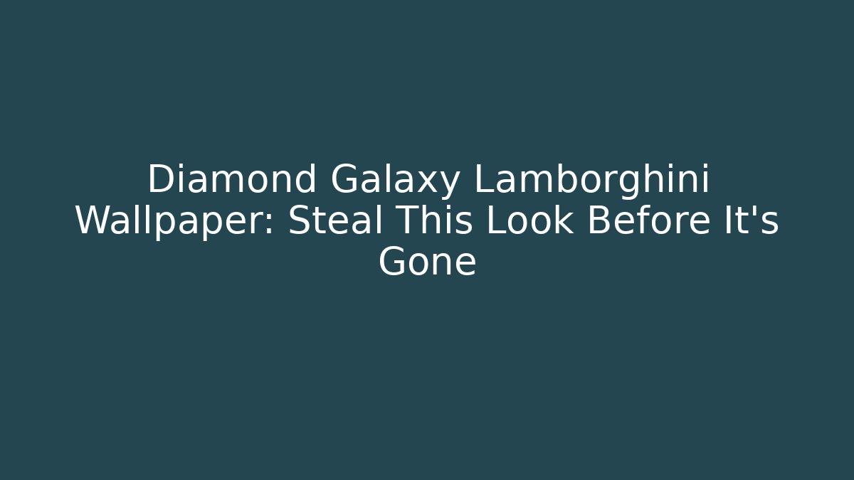 Diamond Galaxy Lamborghini Wallpaper: Steal This Look Before It’s Gone