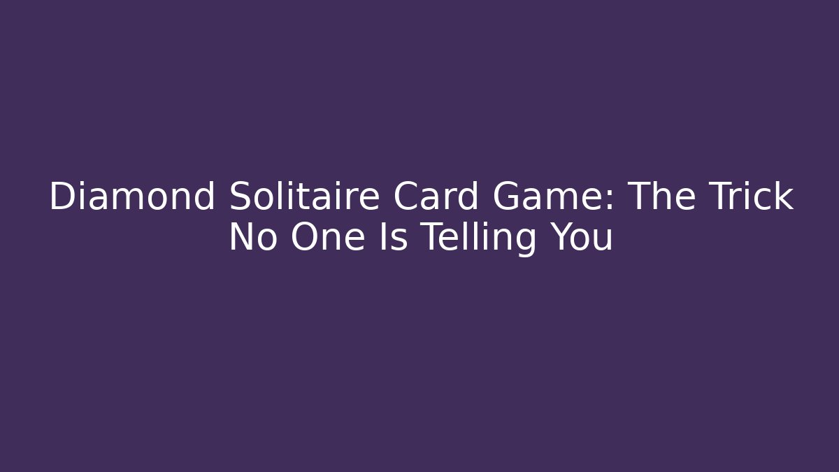 Diamond Solitaire Card Game: The Trick No One Is Telling You