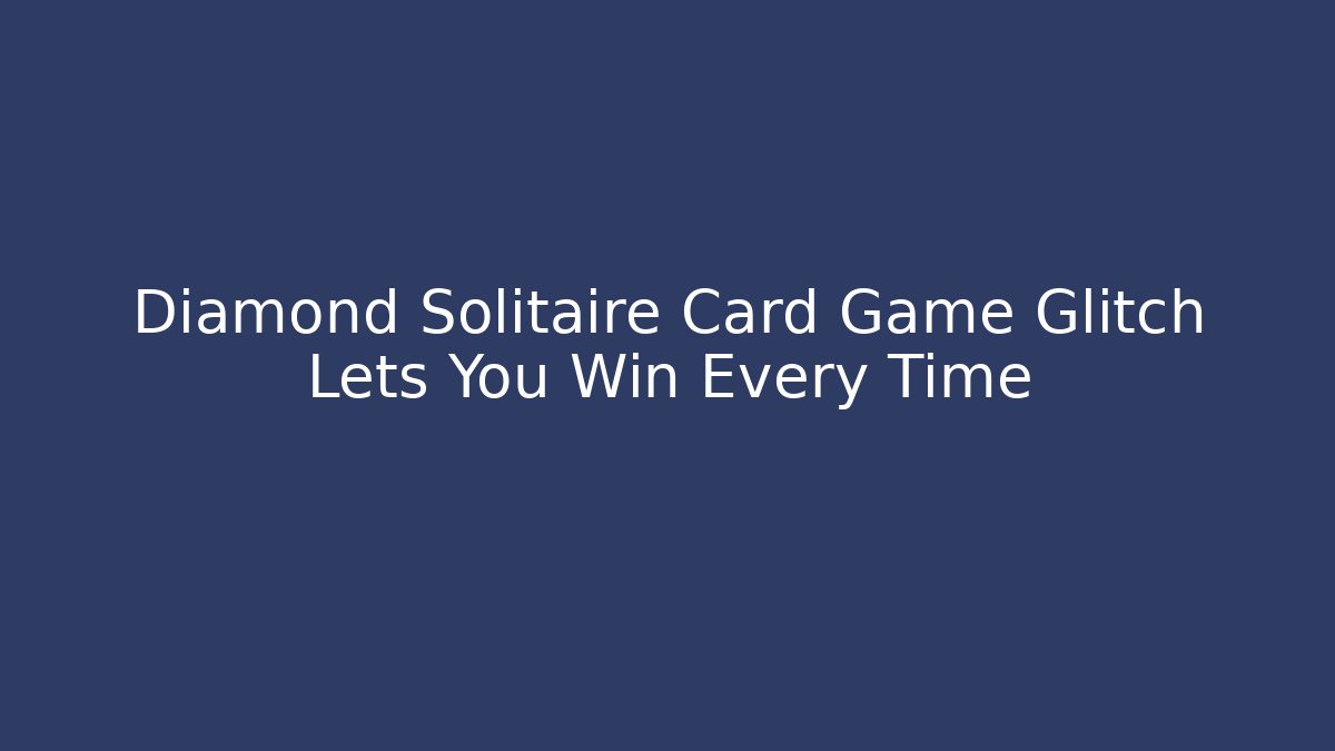 Diamond Solitaire Card Game Glitch Lets You Win Every Time - Felix Cat Insurance