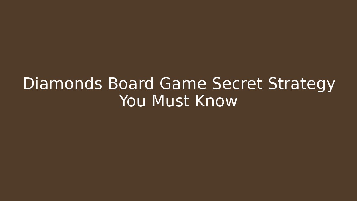 Diamonds Board Game Secret Strategy You Must Know