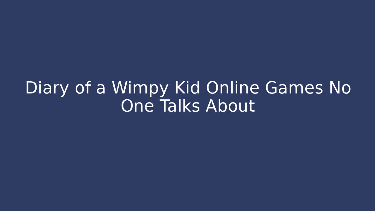 Diary of a Wimpy Kid Online Games No One Talks About