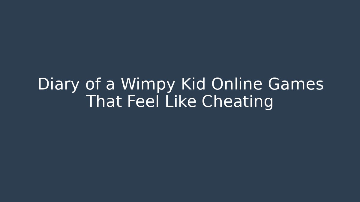 Diary of a Wimpy Kid Online Games That Feel Like Cheating