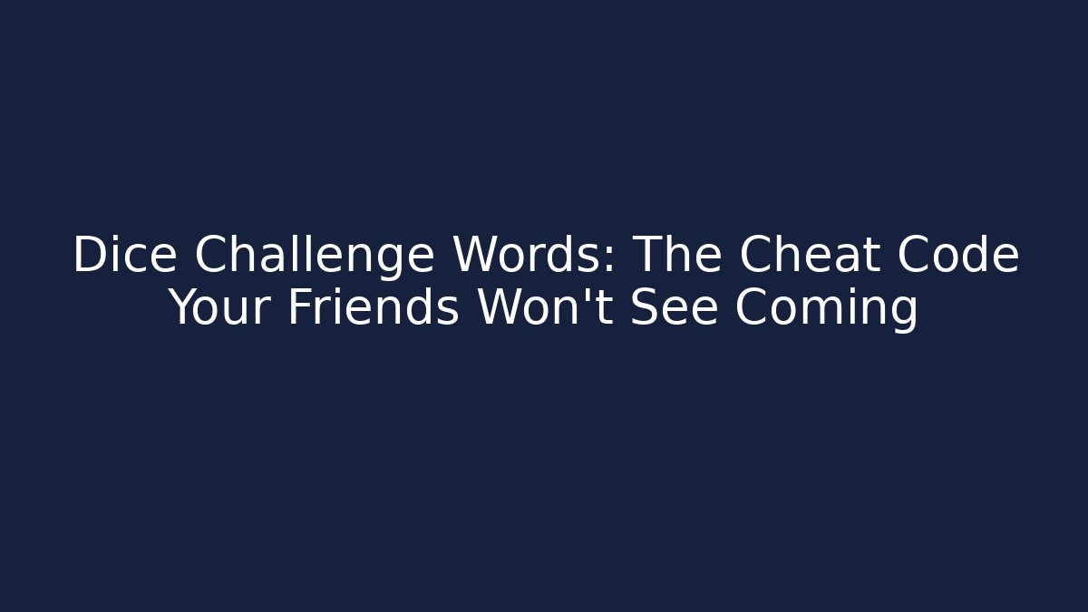 Dice Challenge Words: The Cheat Code Your Friends Won’t See Coming