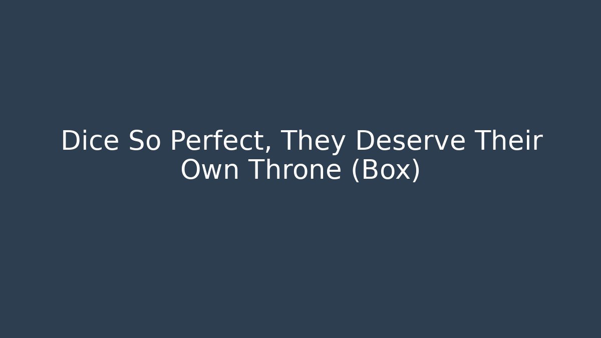 Dice So Perfect, They Deserve Their Own Throne (Box) - Felix Cat Insurance