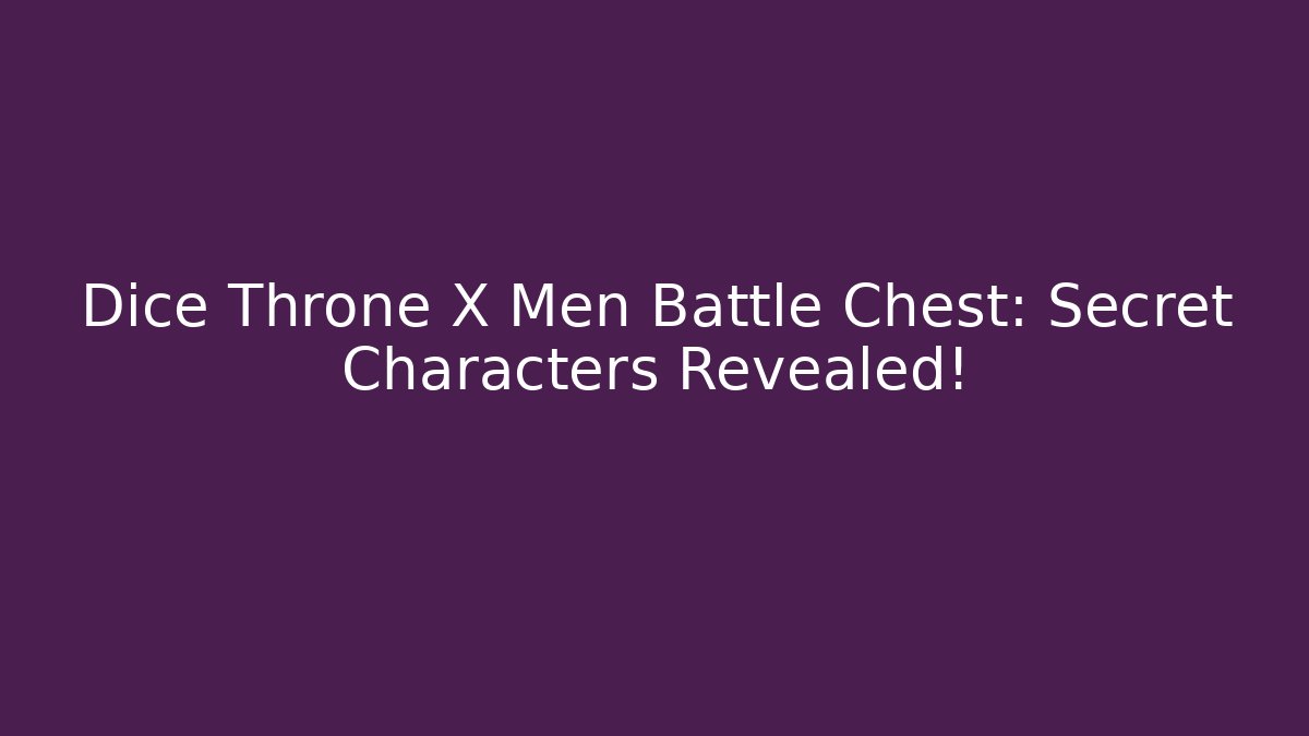 Dice Throne X Men Battle Chest: Secret Characters Revealed!