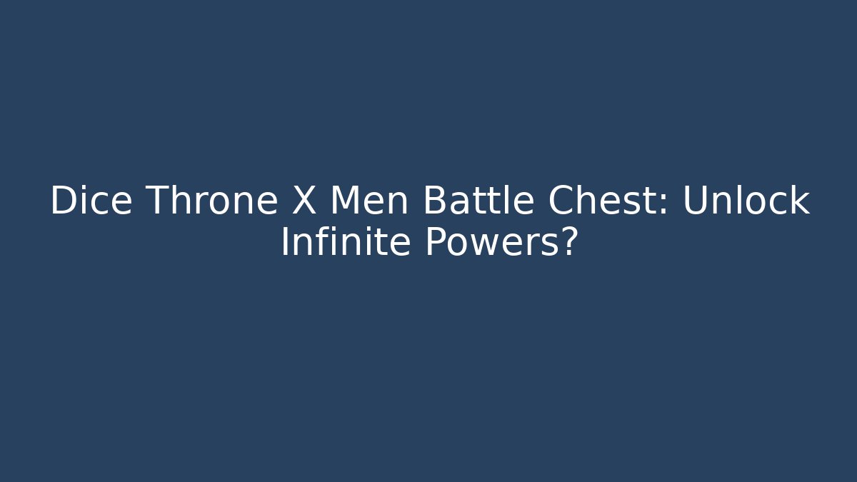 Dice Throne X Men Battle Chest: Unlock Infinite Powers?
