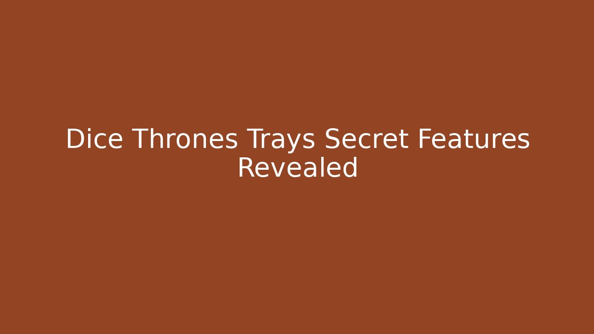 Dice Thrones Trays Secret Features Revealed