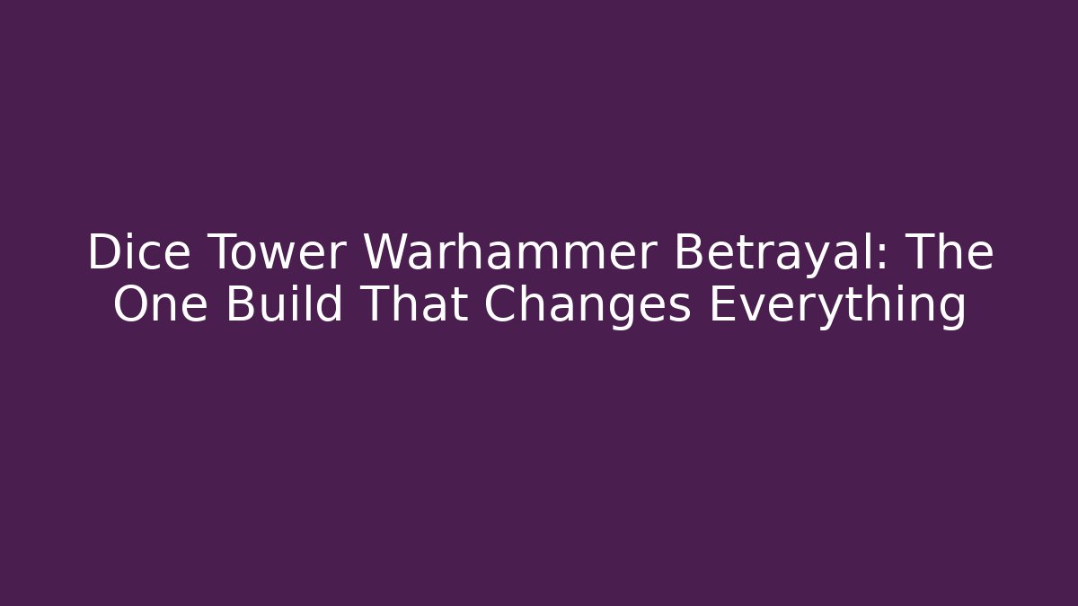Dice Tower Warhammer Betrayal: The One Build That Changes Everything