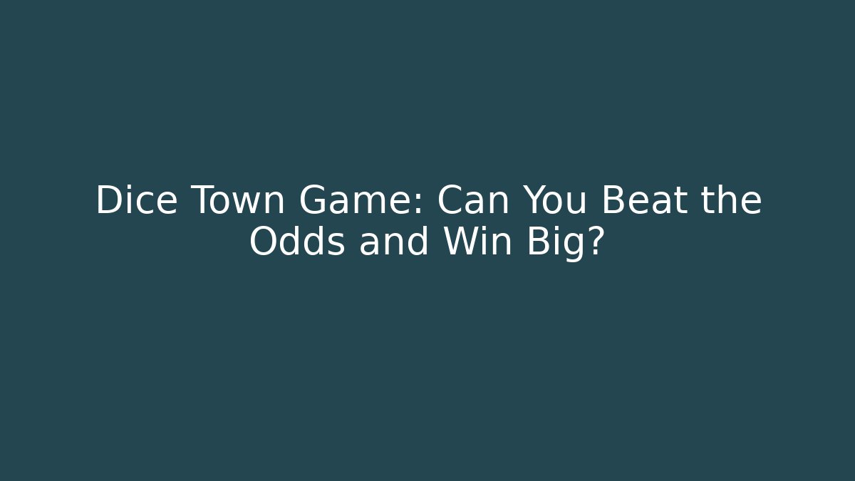 Dice Town Game: Can You Beat the Odds and Win Big? - Felix Cat Insurance