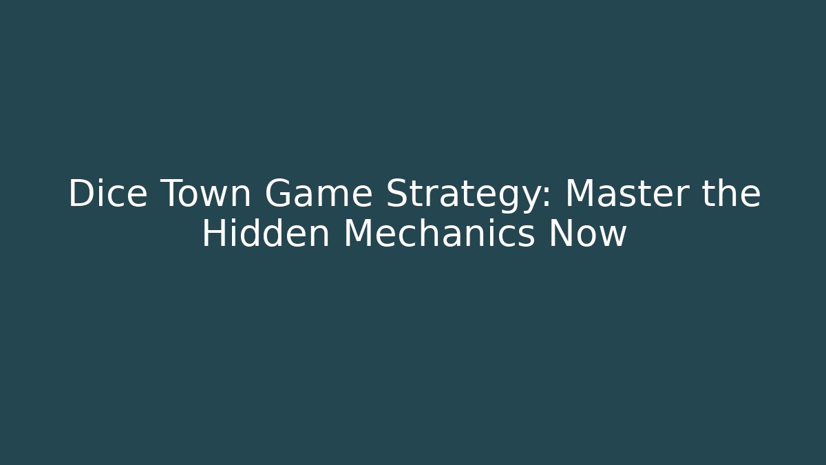 Dice Town Game Strategy: Master the Hidden Mechanics Now