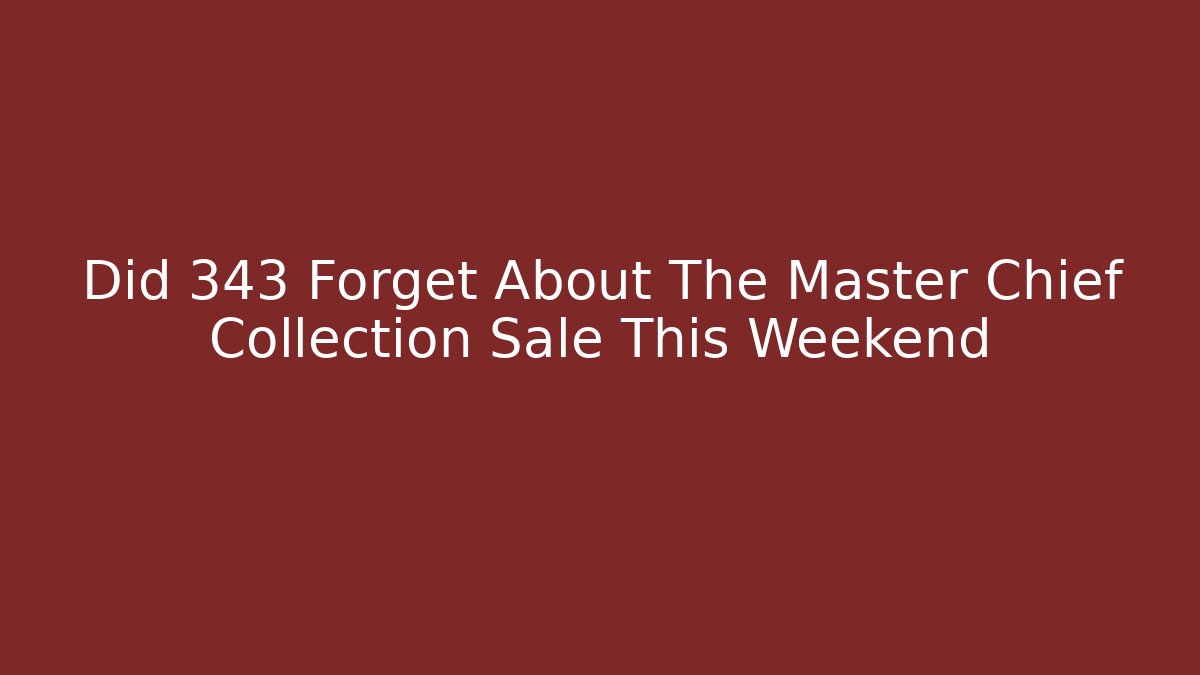 Did 343 Forget About The Master Chief Collection Sale This Weekend
