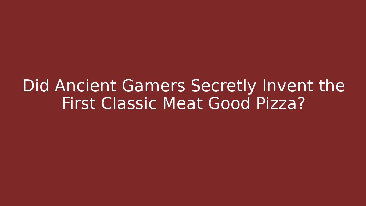 Did Ancient Gamers Secretly Invent the First Classic Meat Good Pizza?