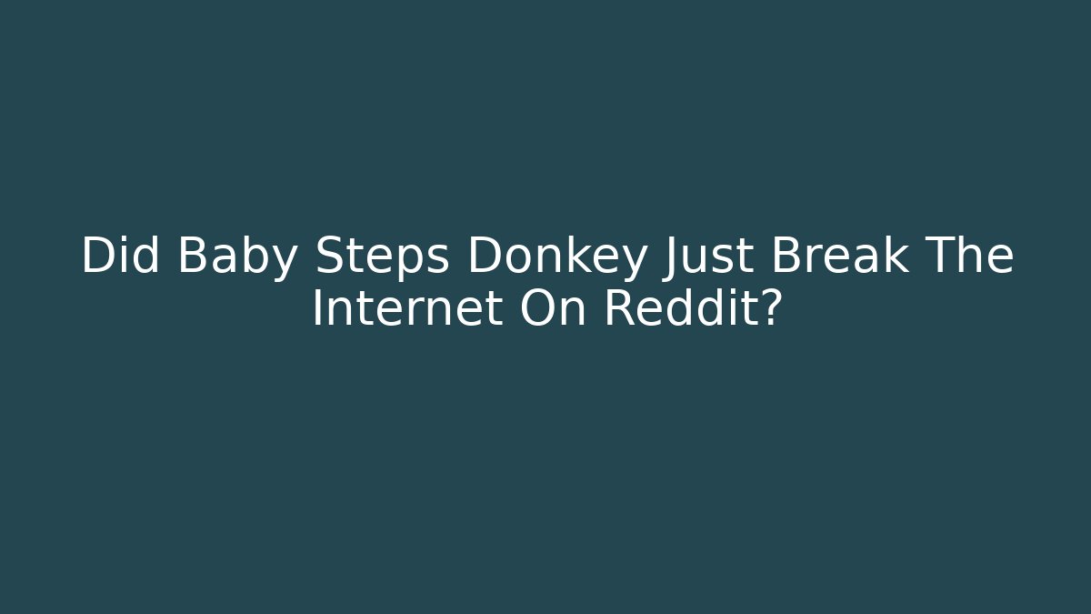 Did Baby Steps Donkey Just Break The Internet On Reddit?