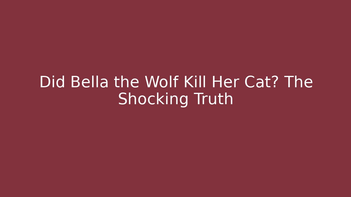 Did Bella the Wolf Kill Her Cat? The Shocking Truth - Felix Cat Insurance