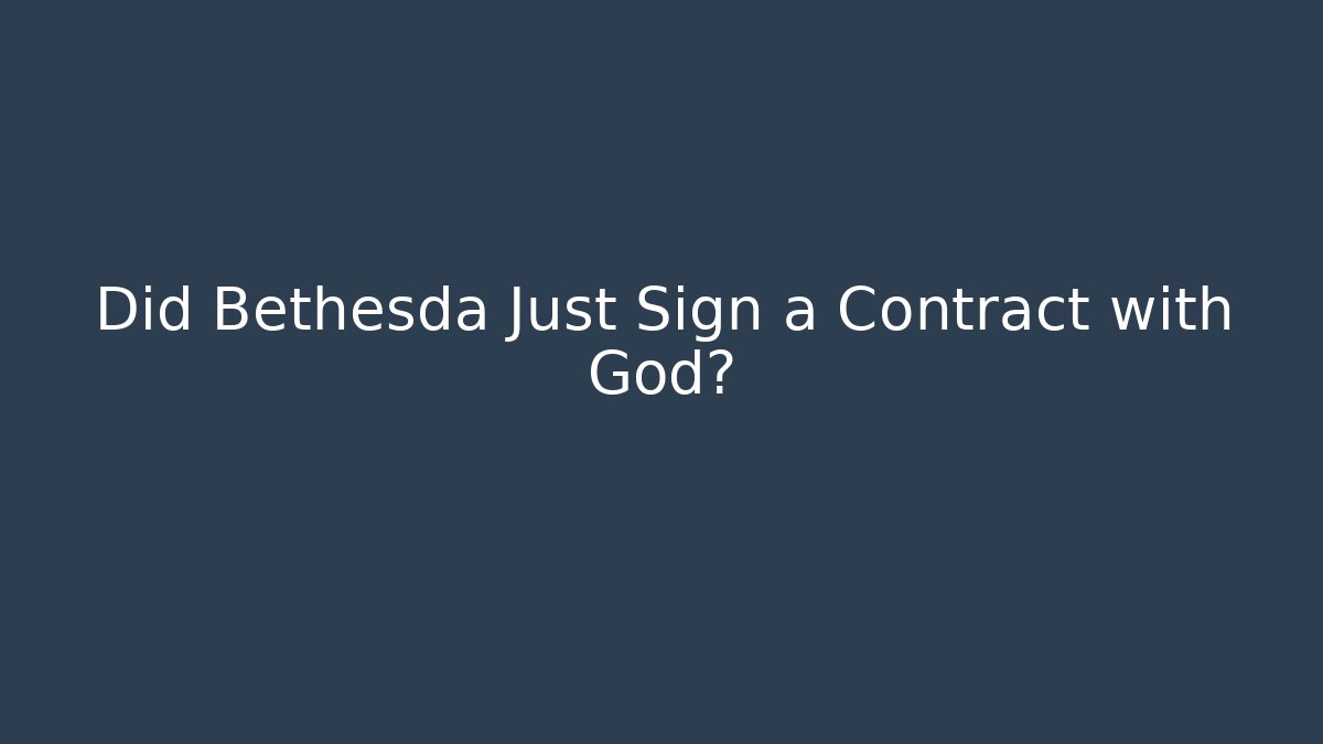 Did Bethesda Just Sign a Contract with God?