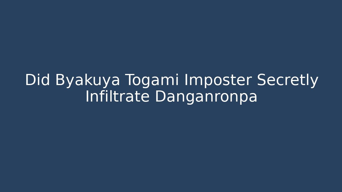 Did Byakuya Togami Imposter Secretly Infiltrate Danganronpa