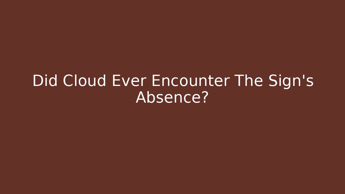 Did Cloud Ever Encounter The Sign's Absence?