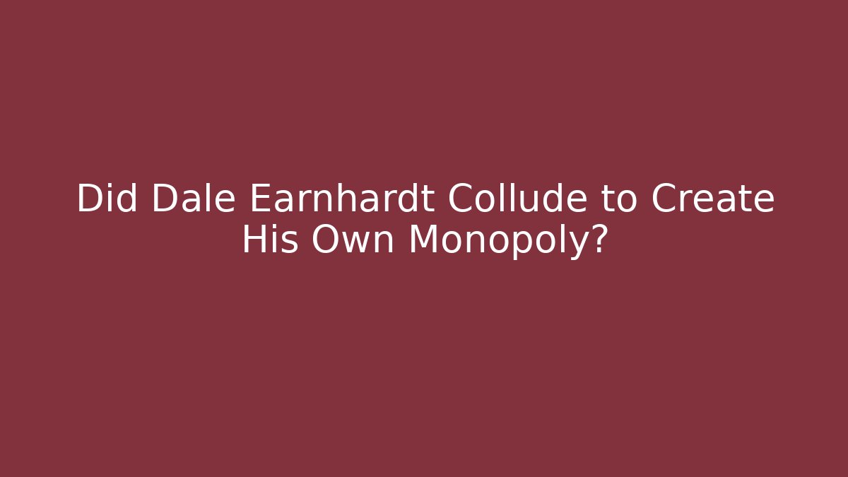 Did Dale Earnhardt Collude to Create His Own Monopoly? - Felix Cat Insurance