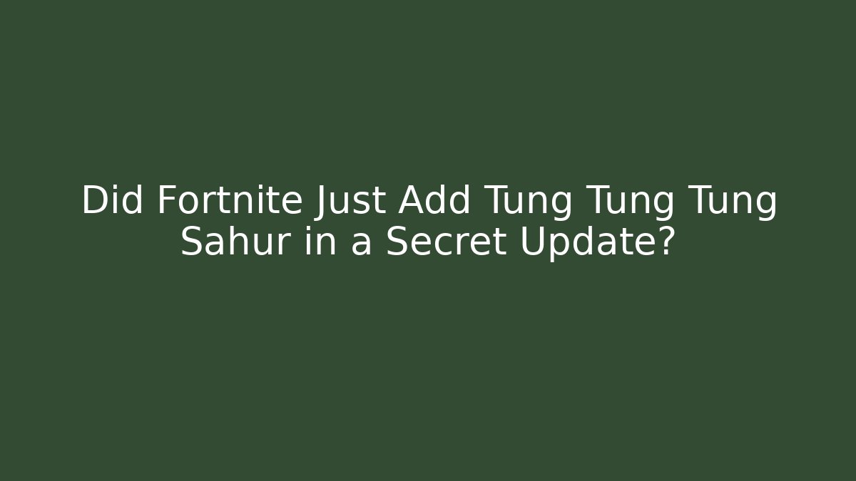 Did Fortnite Just Add Tung Tung Tung Sahur in a Secret Update?