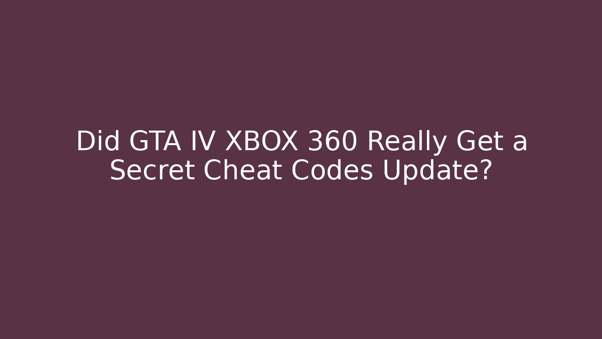 Did GTA IV XBOX 360 Really Get a Secret Cheat Codes Update?