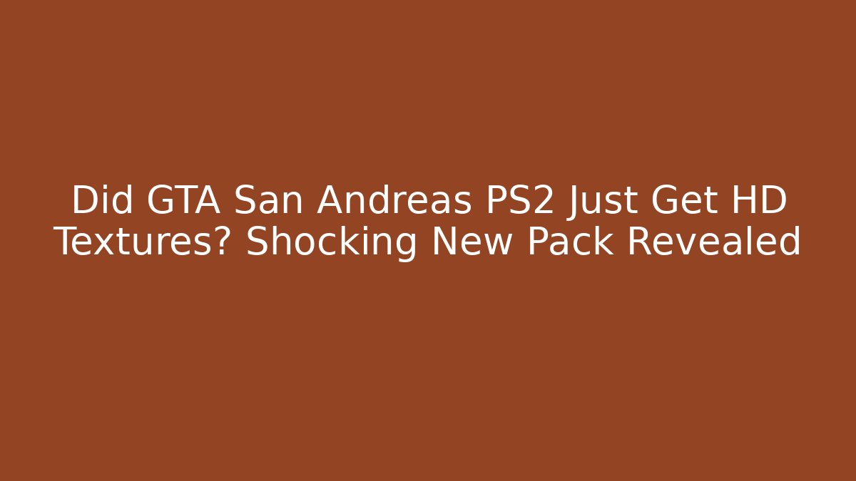 Did GTA San Andreas PS2 Just Get HD Textures? Shocking New Pack Revealed