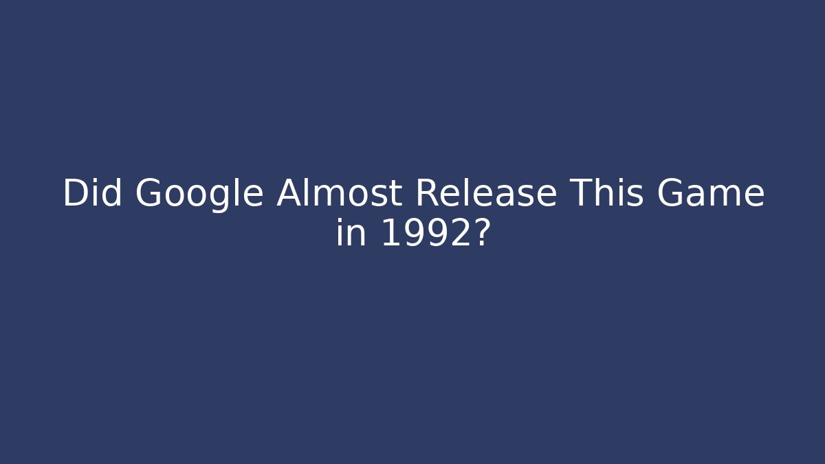 Did Google Almost Release This Game in 1992?