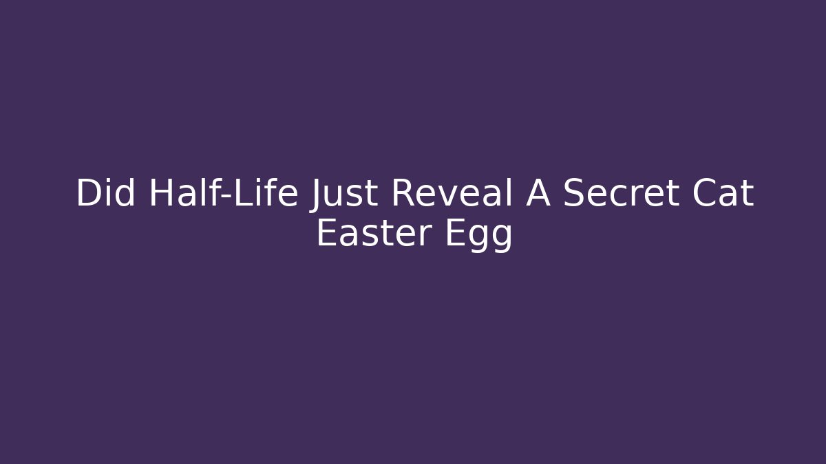 Did Half-Life Just Reveal A Secret Cat Easter Egg