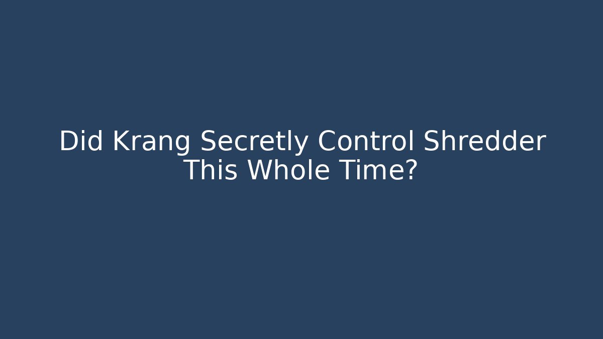 Did Krang Secretly Control Shredder This Whole Time?