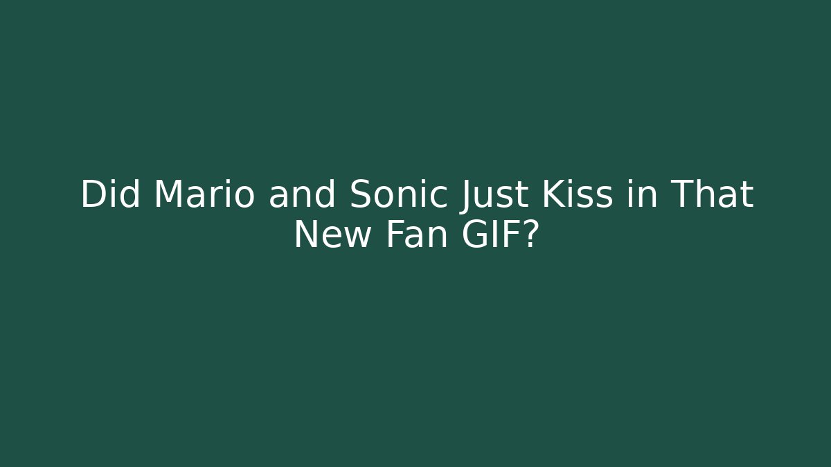 Did Mario and Sonic Just Kiss in That New Fan GIF?