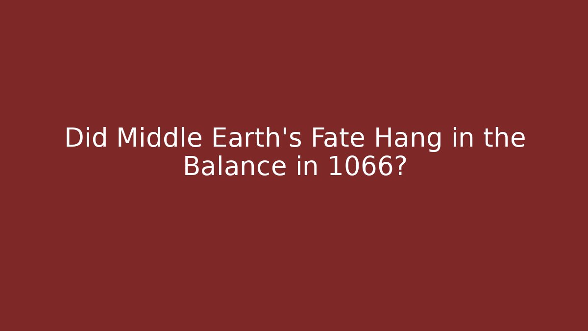 Did Middle Earth's Fate Hang in the Balance in 1066?