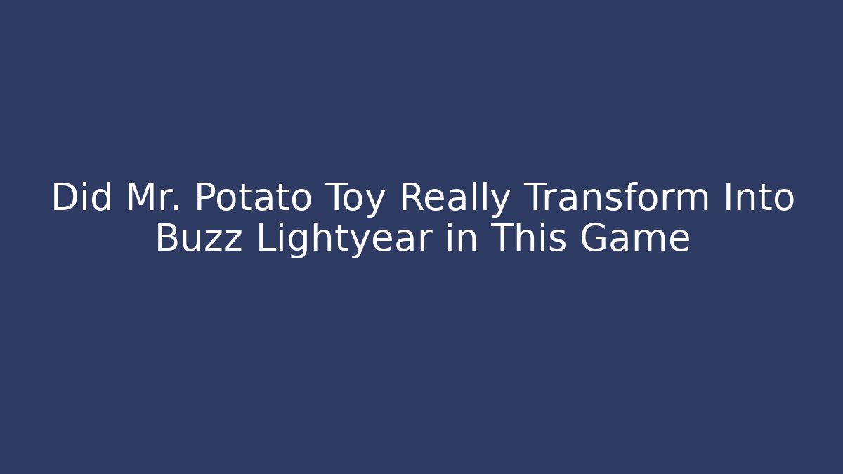 Did Mr. Potato Toy Really Transform Into Buzz Lightyear in This Game