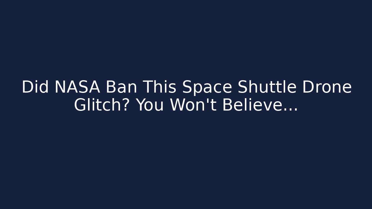 Did NASA Ban This Space Shuttle Drone Glitch? You Won't Believe...
