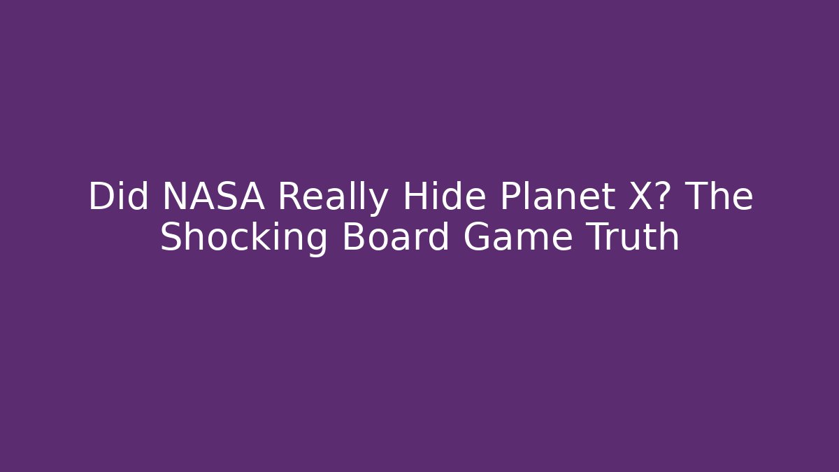 Did NASA Really Hide Planet X? The Shocking Board Game Truth - Felix Cat Insurance