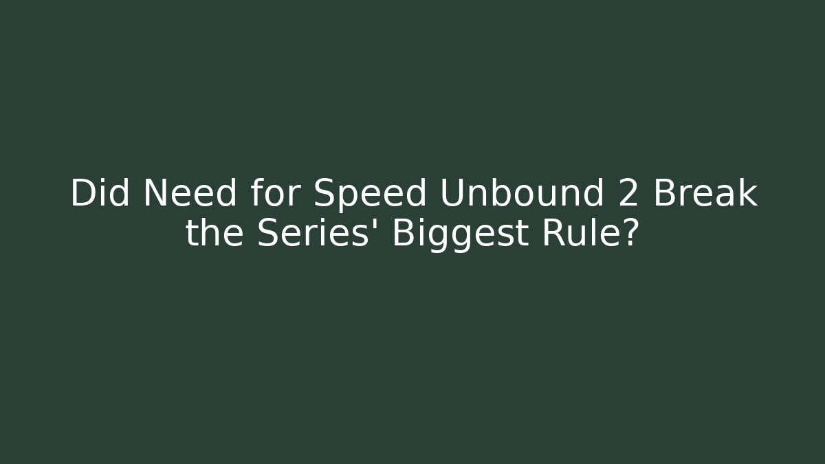 Did Need for Speed Unbound 2 Break the Series' Biggest Rule?