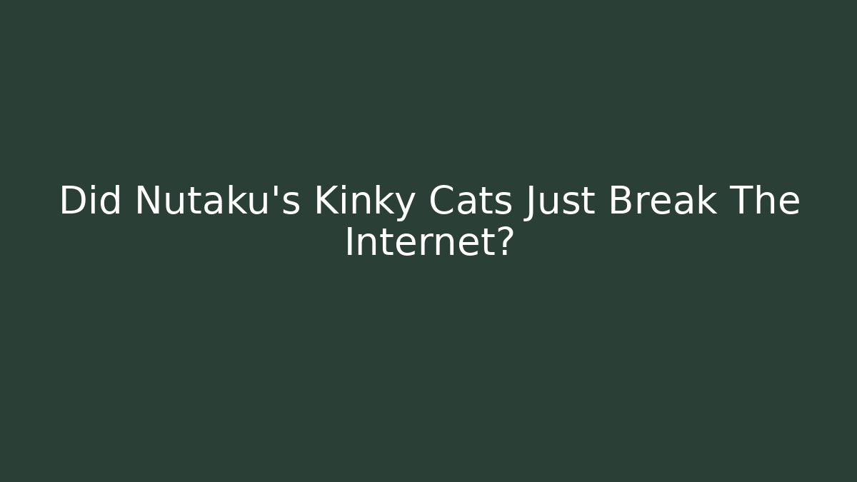 Did Nutaku's Kinky Cats Just Break The Internet?