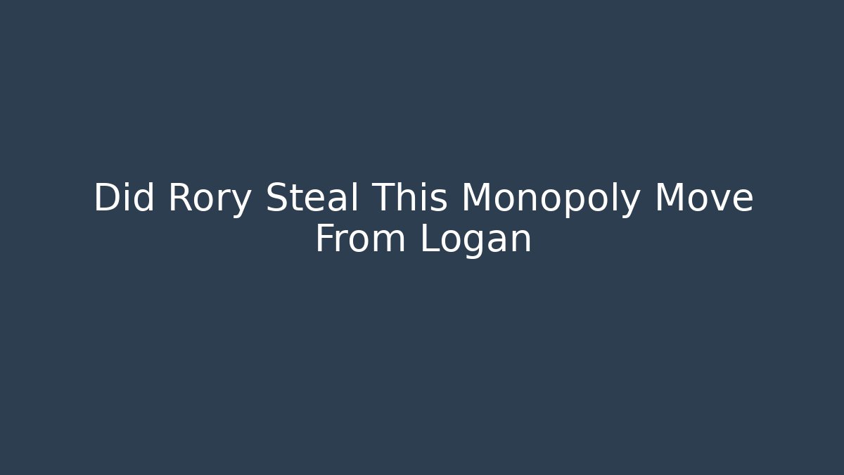 Did Rory Steal This Monopoly Move From Logan