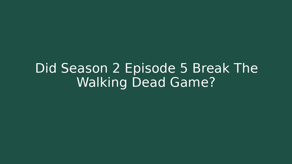 Did Season 2 Episode 5 Break The Walking Dead Game?