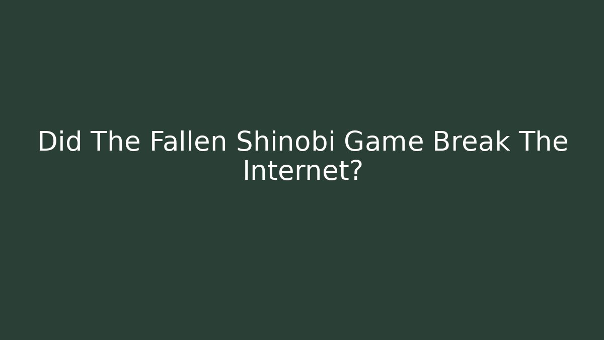 Did The Fallen Shinobi Game Break The Internet?